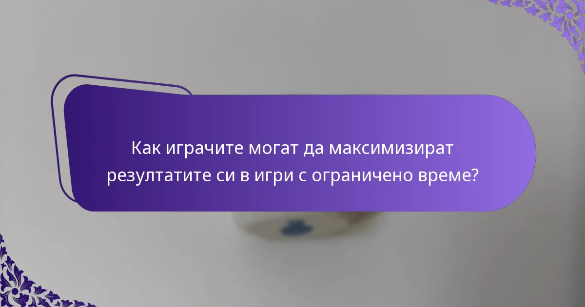 Как играчите могат да максимизират резултатите си в игри с ограничено време?